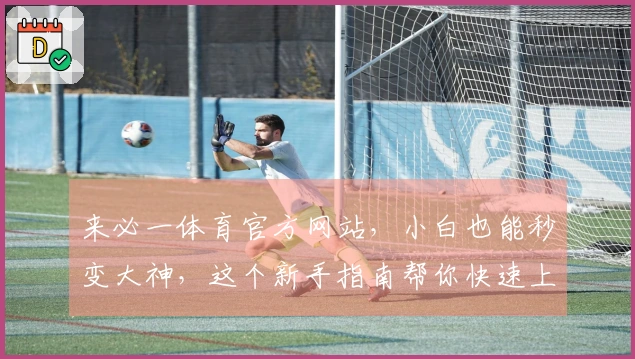 来必一体育官方网站，小白也能秒变大神，这个新手指南帮你快速上手！